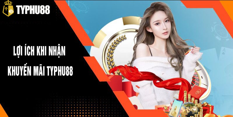 lợi ích khi tham gia khuyến mãi tại typhu88