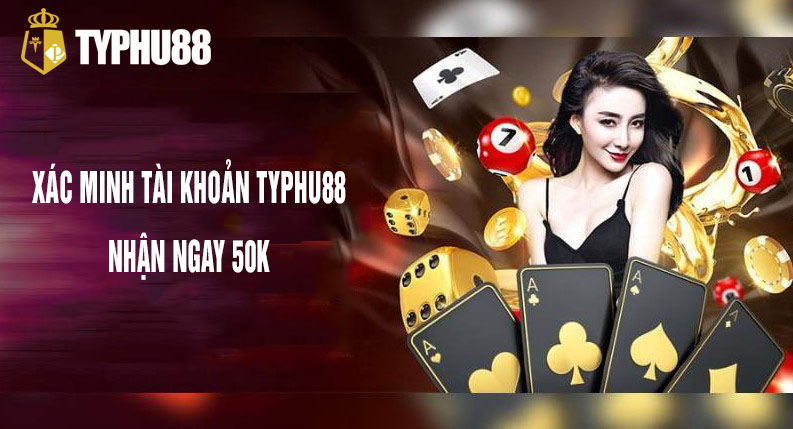 xác minh tài khoản typhu88 nhận ngay 50k